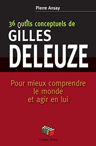 36 outils conceptuels de Gilles Deleuze / pour mieux comprendre le monde et agir en lui