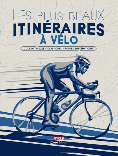 Les plus beaux itinéraires à vélo - Cols mythiques - Classiques - Routes emblématiques