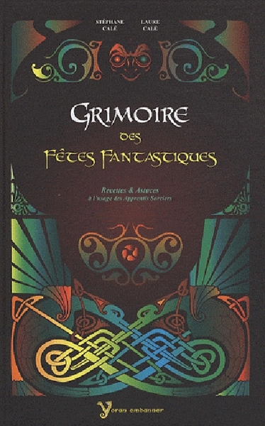 Grimoire des fêtes fantastiques - recettes et astuces à l'usage des apprentis sorciers - Stéphane Calé