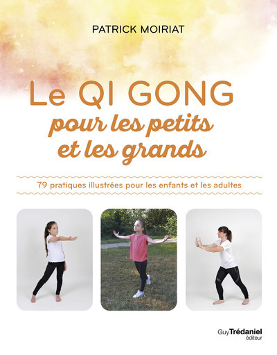 Le Qi Gong pour les petits et les grands - 79 pratiques illustrées pour les enfants et les adultes