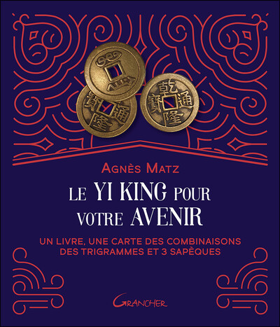 Le Yi king pour votre avenir - Un livre, une carte des combinaisons des trigrammes et 3 sapèques - Coffret - Agnès Matz