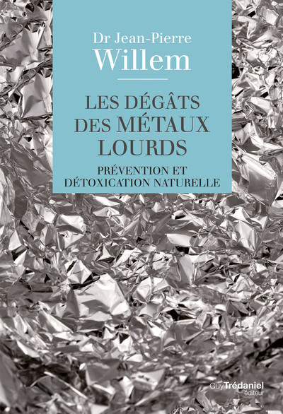 Les dégâts des métaux lourds - Prévention et détoxication naturelle