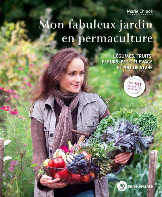 Mon fabuleux jardin en permaculture - Marie Chioca