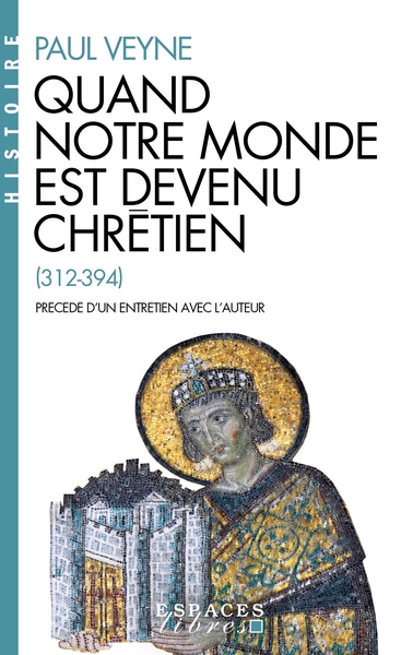 Quand notre monde est devenu chrétien (Espaces Libres - Histoire) - Paul Veyne