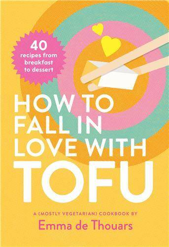 How to Fall in Love with Tofu: 40 recipes from breakfast to dessert /anglais