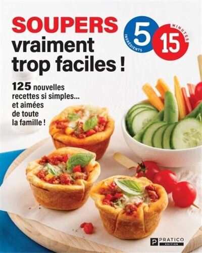 Soupers Vraiment Trop Faciles ! 125 Nouvelles Recettes Si Simples