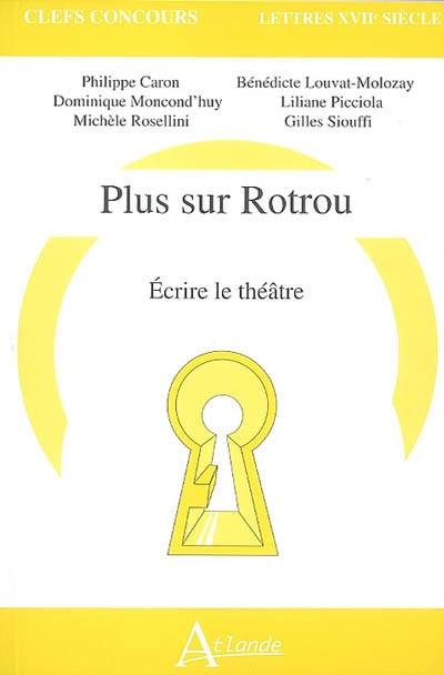 Plus sur Rotrou, écrire le théatre