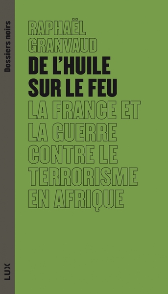 De l'huile sur le feu - La France et la guerre contre le ter - Raphaël GRANVAUD