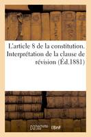 L'article 8 de la constitution. Interprétation de la clause de révision