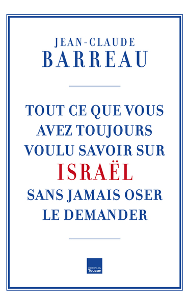 Tout ce que vous avez toujours voulu savoir sur Israël sans oser le demander - Jean-Claude Barreau