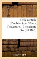 Ecole centrale d'architecture. Séance d'ouverture. 10 novembre 1865