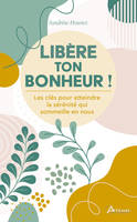 Libère ton bonheur ! - Sandrine Houriez