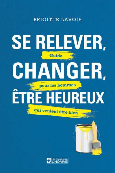 Se relever, changer, être heureux - Guide pour les hommes qui veulent être bien