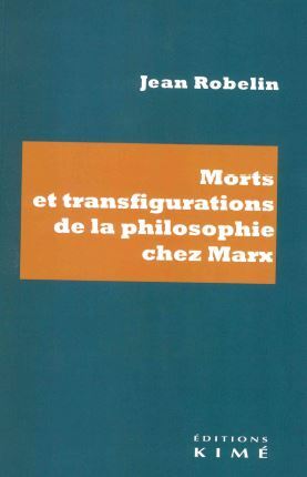 Morts et transfigurations de la philosophie de Marx - Jean Robelin