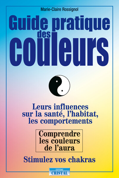 Guide Pratique Des Couleurs, Leurs Influences Sur La Santé, L'Habitat, Les Comportements