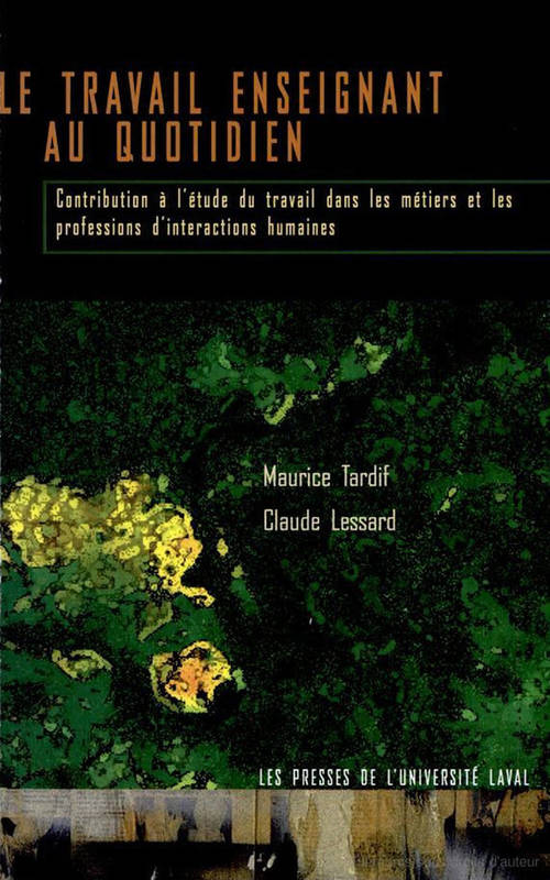 Le Travail Enseignant Au Quotidien, Expérience, Interactions Humaines Et Dilemmes Professionnels - Claude Lessard, Maurice Tardif