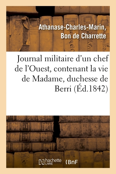 Journal militaire d'un chef de l'Ouest, contenant la vie de Madame, duchesse de Berri, (Éd.1842)