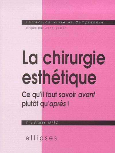 Chirurgie Esthétique (La), Ce Qu'il Faut Savoir Avant Plutôt Qu'après !