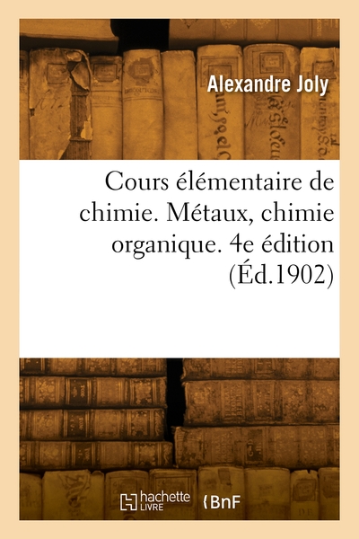 Cours élémentaire de chimie. Métaux, chimie organique. 4e édition