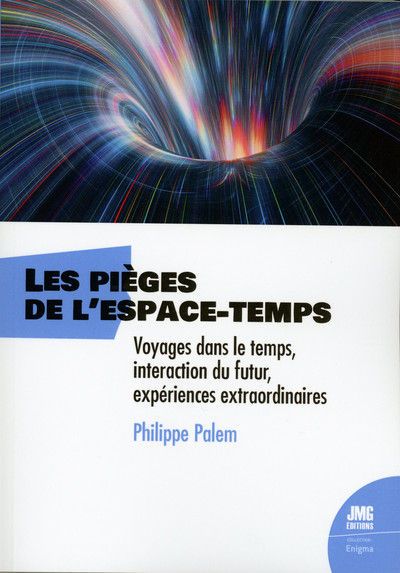 Les pièges de l'espace-temps - Voyages dans le temps, interaction du futur, expériences extraordinaires