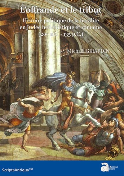 L'Offrande Et Le Tribut, Histoire Politique De La Fiscalité En Judée Hellénistique Et Romaine, 200 A.C.-135 P.C.