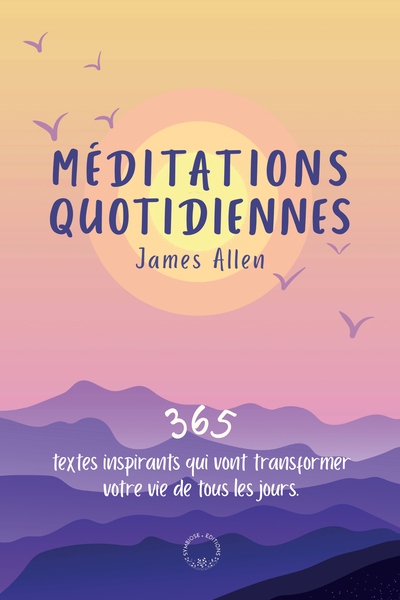 Méditations Quotidiennes, 365 Textes Inspirants Qui Vont Transformer Votre Vie De Tous Les Jours