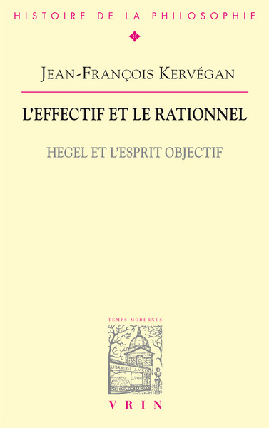 L'Effectif Et Le Rationnel, Hegel Et L'Esprit Objectif - Jean-François Kervégan