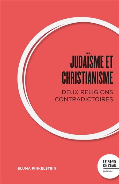 Judaïsme et Christianisme : deux religions contradictoires - Bluma Finkelstein