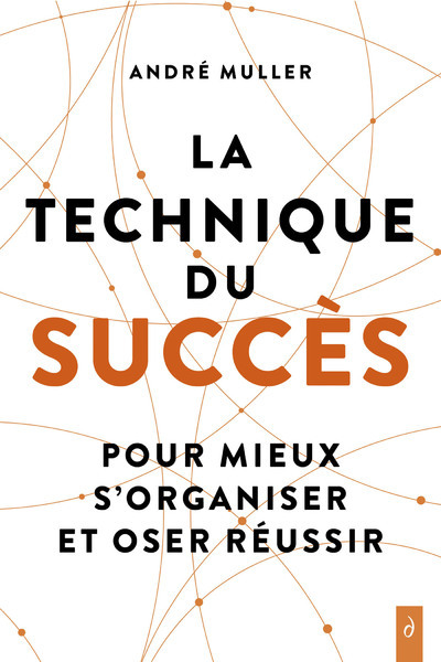 La technique du succès - Pour mieux s'organiser et oser réussir