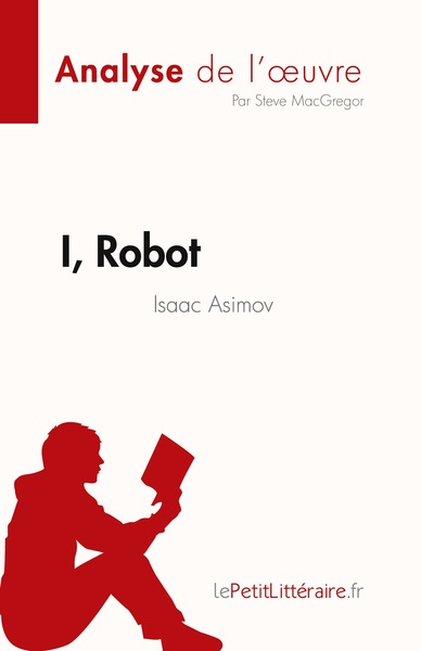 I, Robot de Isaac Asimov (Analyse de l'oeuvre) - Steve MacGregor