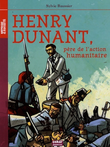 Henry Dunant, père de l'action humanitaire - Sylvie Baussier