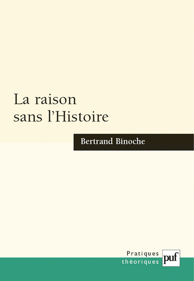 La raison sans l'Histoire - Bertrand Binoche