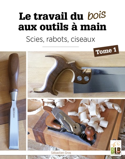 Le travail du bois aux outils à main - Volume 1