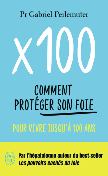 x 100 : comment protéger son foie pour vivre jusqu'à 100 ans : 50 questions-réponses pour que manger