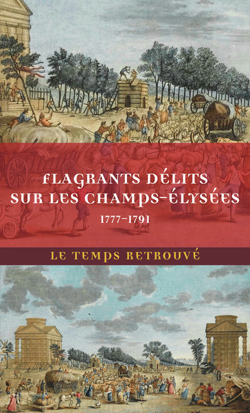 Flagrants Délits Sur Les Champs-Élysées, Les Dossiers De Police Du Gardien Federici (1777-1791) - Ferdinand De Federici