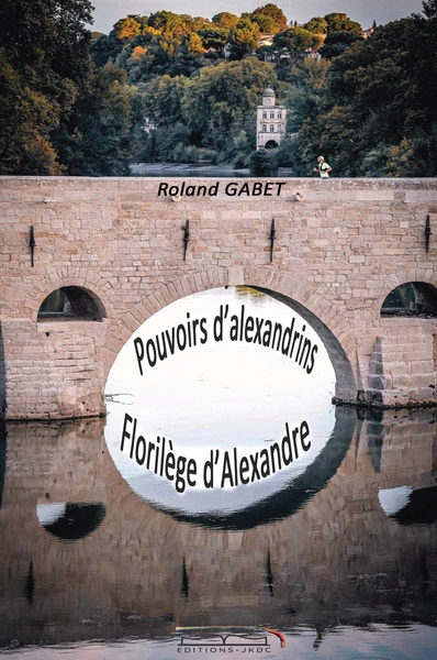 Pouvoirs d'alexandrins - Florilège d'Alexandre - Roland GABET