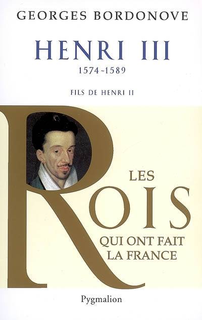 Les rois qui ont fait la France. Les Valois Volume 1589 - Georges Bordonove