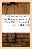 Catalogue des livres de M. Dont la vente se fera le lundi 6 juin 1785 , à 4 heures de relevée, - Xxx