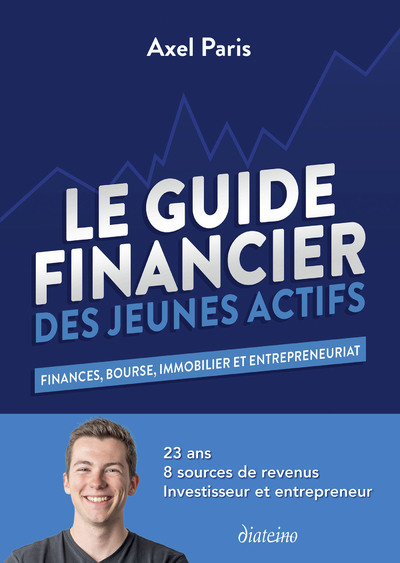 Le Guide Financier des Jeunes Actifs - Finances, Bourses, Immobilier et Entrepreneuriat