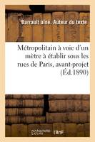 Métropolitain à voie d'un mètre à établir sous les rues de Paris, avant-projet sur une longueur - Barrault aîné