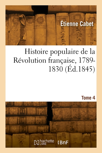 Histoire populaire de la Révolution française, 1789-1830. Volume 4 - Étienne Cabet