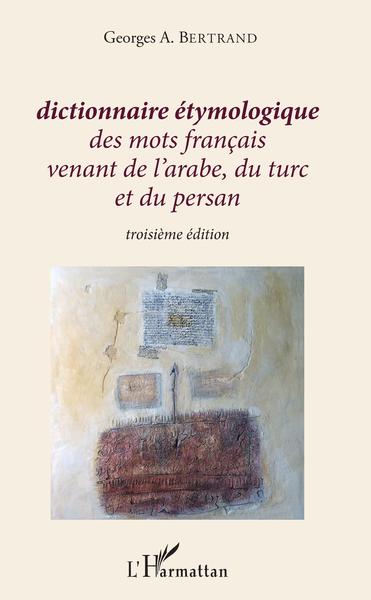 Dictionnaire étymologique des mots français venant de l'arabe, du turc et du persan - Georges A. Bertrand