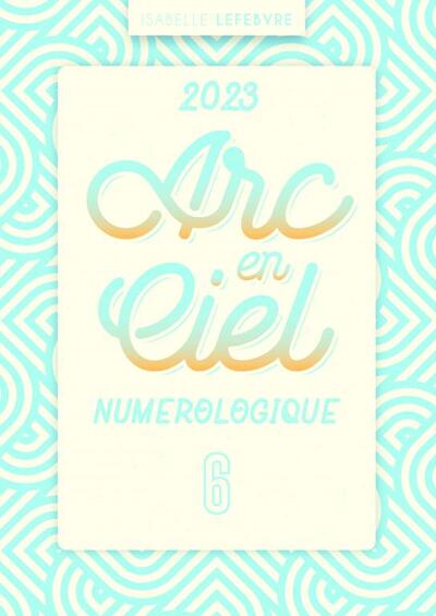 arc en ciel numérologique 2023 Année 6