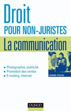 Droit pour non-juristes : la communication - Publicité, promotion, image, marque, création... - Carine Piccio