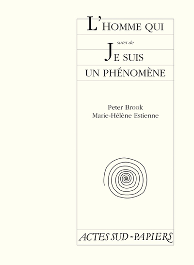 L'homme qui, suivi de : Je suis un phénomène - Peter Brook