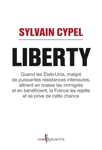 Liberty, Quand Les États-Unis Attirent En Masse Les Immigrés Et En Bénéficient, La France Les Rejette Et Se P - Sylvain Cypel