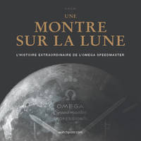 Une Montre Sur La Lune : L'Histoire Extraordinaire De L'Omega Speedmaster (Ed. Augmentee 2024)