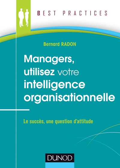 Managers, utilisez votre intelligence organisationnelle - Le succès, une question d'attitude - Bernard Radon