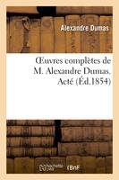 Oeuvres complètes de M. Alexandre Dumas. Acté