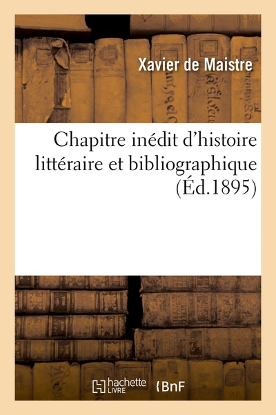 Chapitre inédit d'histoire littéraire et bibliographique - Xavier de Maistre